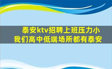 泰安ktv招聘上班压力小我们高中低端场所都有泰安